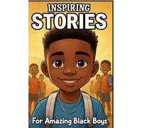 Inspiring Stories For Amazing Black Boys: 40 Motivational Tales of Courage, Perseverance, Problem-Solving, and Friendship