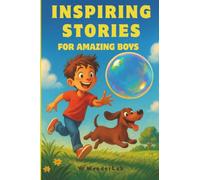 Inspiring Stories for Amazing Boys: Adventures of Friendship, Imagination, Courage & Heart