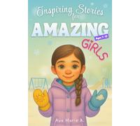 Inspiring Stories for Amazing Girls Ages 7-12: A Collection of Empowering Short Stories About Courage, Confidence, and Becoming Your Best Self