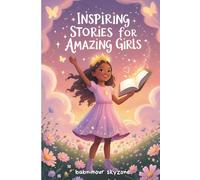 Inspiring Stories for Amazing Girls: Empowering Collection of Short Stories That Teach Life Lessons to Girls Ages 6-12
