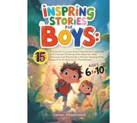 Inspiring Stories for Boys: 15 Stories for Curious Boys That Build Creativity and Critical Thinking with Step-by-Step Missions and Meaningful Morals Helping Kids Ages 6 to 10 Believe in Themselves