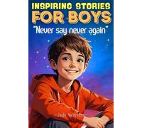 INSPIRING STORIES FOR BOYS: "Never Say Never Again"- Not just stories - "Energy boosters to inspire, empower, and build confidence!"