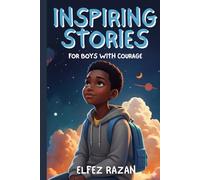 Inspiring Stories for Boys with Courage: A Collection of Adventures in Courage, Kindness, and Leadership for Young Explorers