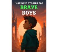 INSPIRING STORIES FOR BRAVE BOYS: 15 Suspenseful Adventures That Teach Boys to Face Fear, Stand Strong, Meet Challenges, Hold On, Find Their Way, and Make a Difference-in Fun, Relatable Ways