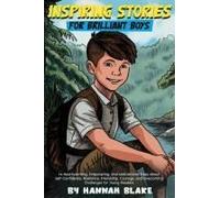 Inspiring Stories For Brilliant Boys: 14 Heartwarming, Amazing, Empowering, And Motivational Tales About Self-Confidence, Resilience, Friendship, Courage, And Overcoming Challenges For Young Readers