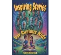 Inspiring Stories For Curious Kids: Extraordinary Lives, Big Dreams, And The Power To Change The World!