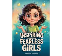 Inspiring Stories for Fearless Girls: Discover Your Strength, Believe in Yourself and Chase Your Dreams with Confidence and Courage