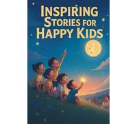 Inspiring Stories for Happy Kids: 20 Tales of Courage, Kindness, and Wonder