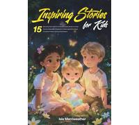 Inspiring Stories for Kids: 15 Motivating Tales to Build Confidence, Empathy, Resilience, Read-Aloud or Independent Reading for Сhildren Ages 6-10 to Teach Friendship, Problem-Solving & Self-Respect