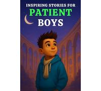 INSPIRING STORIES FOR PATIENT BOYS: A Collection of Inspiring Adventures That Teach Boys Waiting, Calm Choices, Managing Frustration, Self-Regulation & the Joy of Delayed Rewards