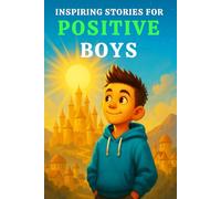 INSPIRING STORIES FOR POSITIVE BOYS: A Motivational Book for Young Readers That Teach Boys Optimism, Gratitude, Positivity, Growth Mindset & the Power of a Good Attitude -in Fun, Relatable Ways