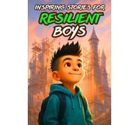 INSPIRING STORIES FOR RESILIENT BOYS: A Motivational Book for Young Readers That Teach Boys Perseverance, Overcoming Challenges, Handling Setbacks, Bouncing Back & Never Giving Up