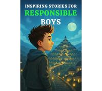 INSPIRING STORIES FOR RESPONSIBLE BOYS: A Character-Building Motivational Book for Young Readers That Teach Boys Duty, Accountability, Reliability, Making Wise Choices & Taking Care of What Matters
