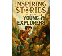 Inspiring Stories for Young Explorers: Journey into Inspiring Adventures of Courage, Curiosity & Discovery! (Perfect for Young Explorers & Dream Chasers)