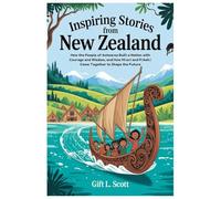 Inspiring Stories from New Zealand: The Complete History for Kids: How the People of Aotearoa Built a Nation with Courage and Wisdom, and How Māori and Pākehā Came Together to Shape the Future
