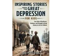 Inspiring Stories From The Great Depression For Kids: True Tales Of Resilience, Kindness, And Strength To Bring History To Life For Children (Through Time For Young Readers)