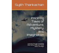 Inspiring Tales of Adventure, Mystery, and Imagination: A Journey Through Compelling Short Stories Filled with Thrills, Twists, and Magic