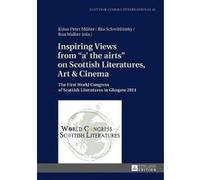 Inspiring Views from a' the airts on Scottish Literatures, Art and Cinema - [Version Originale] Klaus - Peter Muller, Ilka Schwittlinsky, Ron Walker, (Auteur)