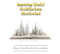 Inspiring World Architecture illustrated: History, Trivia & Facts for Teens and Adults