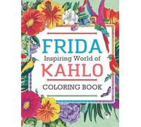 Inspiring World of Frida Kahlo Coloring Book: A Journey Through Art, Quotes, Creative Expression Relaxation For Adults And Teens