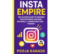 Insta Empire: The Ultimate Guide to Growing Your Instagram, Building Influence, and Monetizing Your Passion