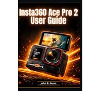 Insta360 Ace Pro 2 User Guide: From First Shot to Final Cut - The Definitive Handbook to Mastering Every Mode, Setting, and Creative Technique