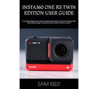 INSTA360 ONE RS TWIN EDITION USER GUIDE: A Complete Beginner-to-Advanced Manual for Setup, 4K Action Filming, 360° Recording, Editing, Accessories, and Creative Content Creation