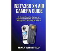 Insta360 X4 Air camera Guide: A Comprehensive Manual for Beginners to Master the Features, Settings, and Stunning 8K Videos.