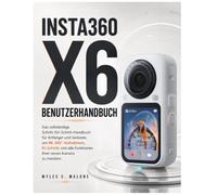 Insta360 X6 Benutzerhandbuch: Das vollständige Schritt-für-Schritt-Handbuch für Anfänger und Senioren, um 8K 360°-Aufnahmen, KI-Schnitt und alle Funktionen Ihrer neuen Kamera zu meistern
