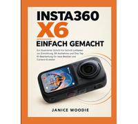INSTA360 X6 EINFACH GEMACHT: Eine illustrierte Schritt-für-Schritt-Anleitung zur Einrichtung, 8K-Aufnahme und Ein-Tap-KI-Bearbeitung für neue Besitzer und Content Creator