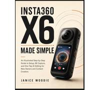 Insta360 X6 Made Simple: An Illustrated Step-by-Step Guide to Setup, 8K Capture, and One-Tap AI Editing for New Owners and Content Creators