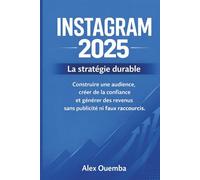 Instagram 2025 - La stratégie durable: Construire une audience, créer de la confiance et générer des revenus sans publicité ni faux raccourcis