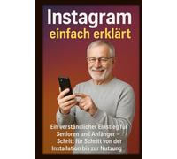 Instagram einfach erklärt: Ein verständlicher Einstieg für Senioren und Anfänger - Schritt für Schritt von der Installation bis zur Nutzung
