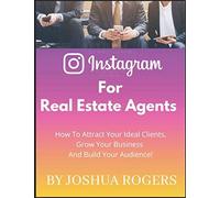 Instagram For Real Estate Agents: How To Attract Your Ideal Clients, Grow Your Business, And Build Your Audience!