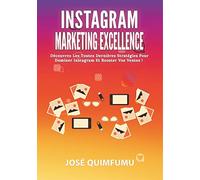 Instagram Marketing Excellence: Découvrez Les Toutes Dernières Stratégies Pour Dominer Instagram Et Booster Vos Ventes!