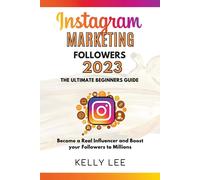 Instagram Marketing Followers 2023 The Ultimate Beginners Guide Become A Real Influencer And Boost Your Followers To Millions