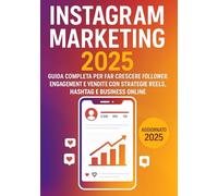 Instagram Marketing: Guida Completa per Far Crescere Follower, Engagement e Vendite con Strategie Reels, Hashtag e Business Online