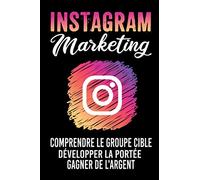Instagram Marketing I Comprendre le groupe cible I Développer la portée I Gagner de l'argent: Gagner de l'argent sur Internet I Marketing en ligne pour les blogueurs I Médias sociaux I Influenceur