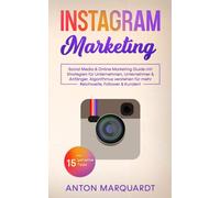 Instagram Marketing: Social Media & Online Marketing Guide mit Strategien für Unternehmen, Unternehmer & Anfänger. Algorithmus verstehen für mehr Reichweite, Follower & Kunden! Inkl: 15 geheime Tipps