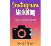 Instagram Marketing: The Guide Book for Using Photos on Instagram to Gain Millions of Followers Quickly and to Skyrocket your Business (Influencer and Social Media Marketing)