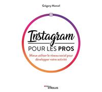 Instagram pour les pros: Mieux utiliser le réseau social pour développer votre activité
