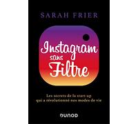 Instagram sans filtre - Les secrets de la start-up qui a révolutionné nos modes de vie: Les secrets de la start-up qui a révolutionné nos modes de vie