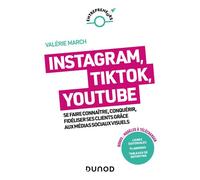 Instagram, Tik Tok, YouTube Se faire connaître, conquérir, fidéliser ses clients grâce aux médias sociaux visuels - Valérie March - Dunod - broché - Guide