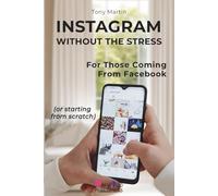 Instagram Without the Stress: A Simple Step-by-Step Guide for People Coming from Facebook or Starting from Scratch-From Installing the App to Making a First Post