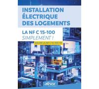 Installation électrique des logements - La NF C15-100-10 simplement ! Selon la NF C 15-100-10 - Afnor - Afnor - broché - Manuel