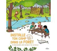 Installe Ton Camp Dans La Forêt - 50 Réalisations Avec Du Bois Et De La Ficelle