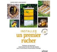 Installer un premier rucher - Pratiquer une apiculture respectueuse du bien-être des abeilles avec l
