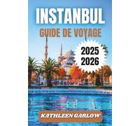 INSTANBUL GUIDE DE VOYAGE 2025-2026: Conseils d'hébergement, points forts saisonniers, sites incontournables, principales zones et informations utiles pour les visiteurs.