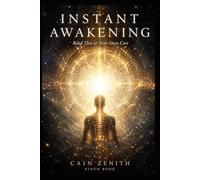 INSTANT AWAKENING: Read This at Your Own Cost, A True Account of Enlightenment as It Happened Right Now