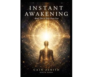 INSTANT AWAKENING: Read This at Your Own Cost, A True Account of Enlightenment as It Happened Right Now